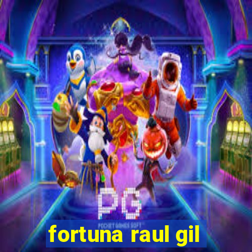 fortuna raul gil